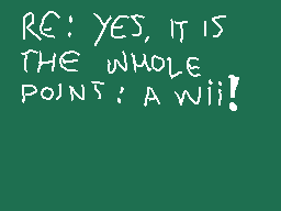 Drawn comment by ★Jerald★™😃
"RE: YES, IT IS THE WHOLE POINT: A Wii!"