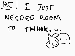 Drawn comment by JeraldDude
"I just NEEDEO ROOM TO THINK."