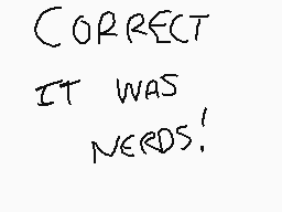 Drawn comment by JeraldDude
"CORRECT IT WAS NERDS!"