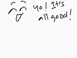 Drawn comment by pizza☀
"Yo! It's all good!"