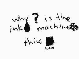 Drawn comment by User
"why? is the ink machine thicc cen"