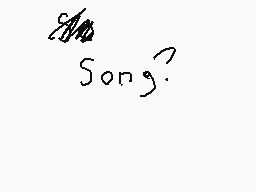 Drawn comment by Emilee
"Song?"