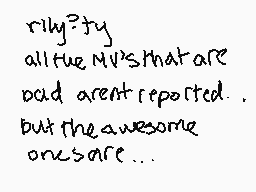 Drawn comment by VモLVモヒWolf
"rily?fy all the MV's that are bad aren't reported. but the awesome ones are..."