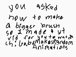 Drawn comment by GabeAFK
"you asked how to make a bigger brush so I made a yt vid for you with L4L_babemakesrandom Animations"