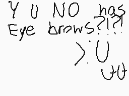 Drawn comment by ひ｜〒Ⓡ@も!Ⓡ£X
"Y U NO Eye brows?!!? > U U"