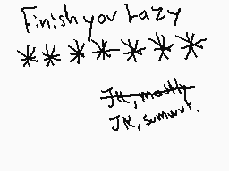 Drawn comment by NioXoiN
"Finish you lazy ****** JK, sumwut!"