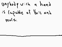 Drawn comment by NioXoiN
"anybody with a hand is capable of this and more."