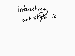 Drawn comment by NioXoiN
"interesting art style :o"