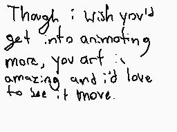 Drawn comment by NioXoiN
"Though I wish you'd get into animating more, you are amazing and I'd love to see it move."