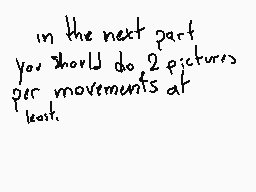 Drawn comment by NioXoiN
"in the next part you should do 2 pictures per movements at least."