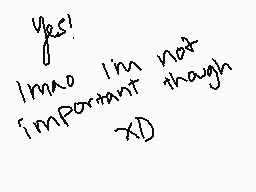 Drawn comment by Choxrox
"Yes! I'm not important though xD"