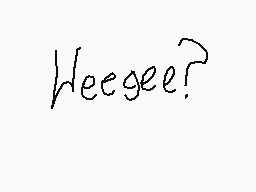 Drawn comment by PMitchell9
"Heegee?"