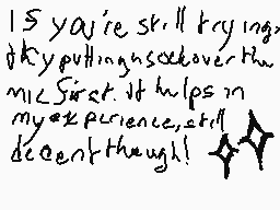 Drawn comment by Sir Neo
"I still try to put things over the mic. First it helps in my experience, still decent though!"