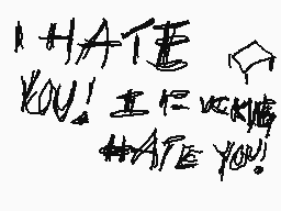 Drawn comment by Vexx
"I HATE YOU! I FEEL VULNERABLE ARE YOU!"