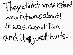 Drawn comment by Mike&Sully
"They didn't understand what it was about! It was about Tim, and it just hurts..."