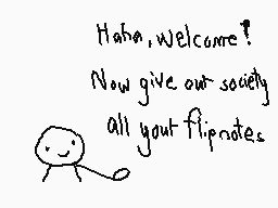 Drawn comment by The Sparks
"Haha, welcome! Now give our society all your flipnotes"