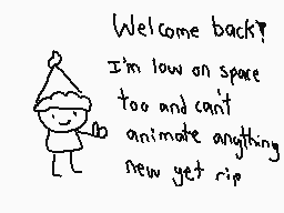 Drawn comment by The Sparks
"Welcome back? I'm low on space too and can't animate anything new yet rip."