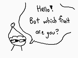 Drawn comment by The Sparks
"Hello! But which fruit are you?"