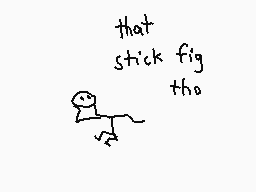 Drawn comment by The Sparks
"that stick fig the"