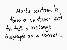 Drawn comment by The Sparks
"Words written to form a sentence used to tell a message displayed on a console."