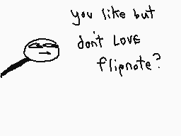 Drawn comment by The Sparks
"you like but don't Love flipnote?"