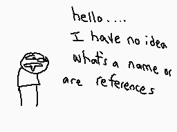 Drawn comment by The Sparks
"hello..... I have no idea what's a name or are references"