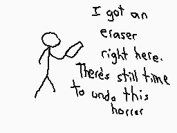 Drawn comment by BetterGone
"I got an eraser right here. There's still time to undo this horrer"