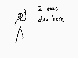 Drawn comment by BetterGone
"I was also here"