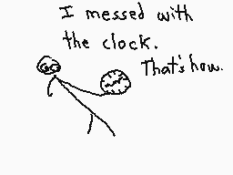 Drawn comment by The Sparks
"I messed with the clock. That's how."