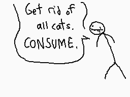 Drawn comment by The Sparks
"Get rid of all cats. CONSUME."