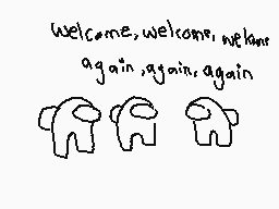 Drawn comment by The Sparks
"welcome,welcome,welcome again,again,again"
