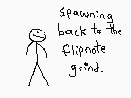 Drawn comment by The Sparks
"Spawning back to the flipnote gind."