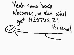 Drawn comment by The Sparks
"Yeah came back Whenever, or else we'll get HZATUS Z: the sequel"