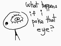 Drawn comment by The Sparks
"What happens if I poke that eye?"