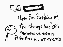Drawn comment by The Sparks
"Have fun finishing it! The storage bar still remains as every flipnotes worst enemy"