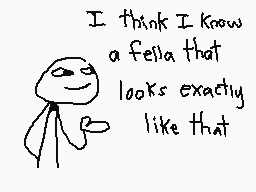 Drawn comment by The Sparks
"I think I know a fella that looks exactly like that"