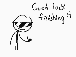 Drawn comment by The Sparks
"Good luck finishing it"