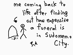 Drawn comment by The Sparks
"me coming back to life after finding out how expensive a funeral is in Sudomen City."