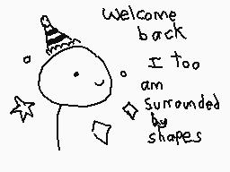 Drawn comment by The Sparks
"welcome back I too, am surrounded by shapes"