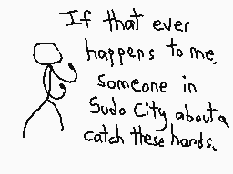 Drawn comment by The Sparks
"If that ever happens to me, someone in Sudo City about catch these hands."
