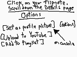 Drawn comment by The Sparks
"Click on your flipnote. Scroll down the Details page Options [Set as profile picture] [Upload to YouTube] [Add to playlist]"