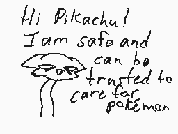 Drawn comment by D-Boss
"Hi Pikachu! I am safe and can be trusted to care for pokemones."