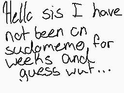 Drawn comment by Stricker
"Hello sis I have not been on sudomemo for weeks and guess wut..."