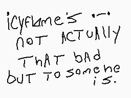 Drawn comment by えわ☀とに-○ひも
"icyflame's not ACTUALLY THAT bad but to someone is."