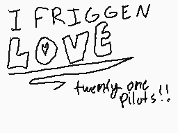 Drawn comment by shortie
"I FRIGGEN LOVE twenty one Pilots!!"