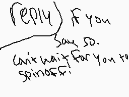 Drawn comment by OverRated™
"Reply) If you say so, can't wait for you to spins off!"