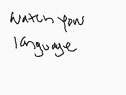 Drawn comment by OverRated™
"watch your language"