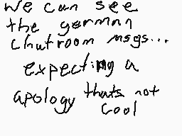 Drawn comment by Lime!/❓❓❓!
"We can see the german Chatroom msg's... Expecting a apology that's not cool"