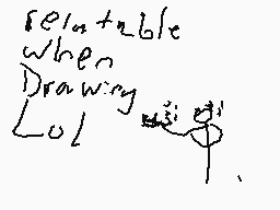 Drawn comment by Lime!/❓❓❓!
"relatable when Drawing LoL"