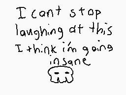 Drawn comment by Jamisauce😃
"I can't stop laughing at this I think i'm going insane"